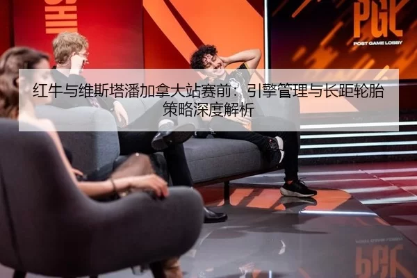 红牛与维斯塔潘加拿大站赛前：引擎管理与长距轮胎策略深度解析